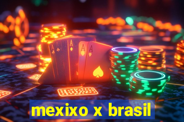 mexixo x brasil