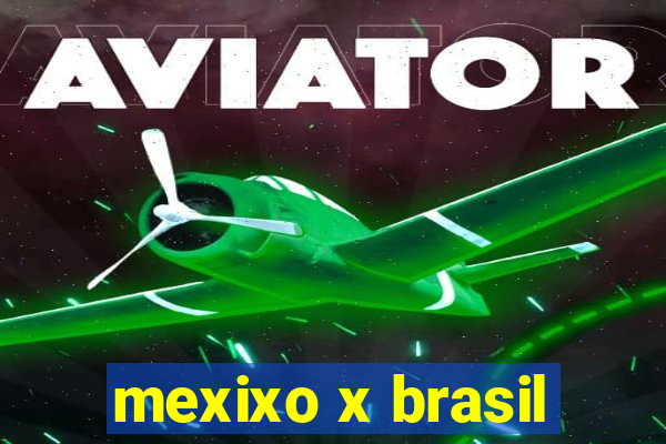 mexixo x brasil