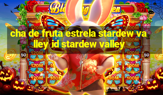 cha de fruta estrela stardew valley id stardew valley