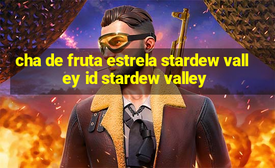 cha de fruta estrela stardew valley id stardew valley