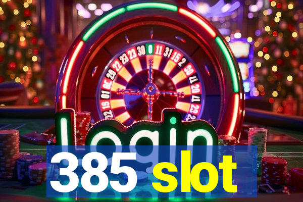 385 slot