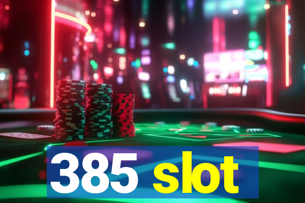 385 slot