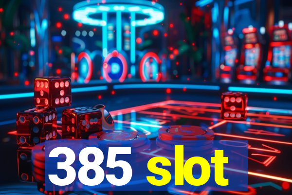 385 slot