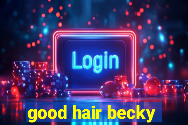 good hair becky