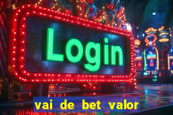 vai de bet valor mínimo de depósito