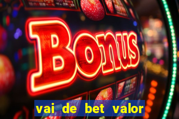 vai de bet valor mínimo de depósito