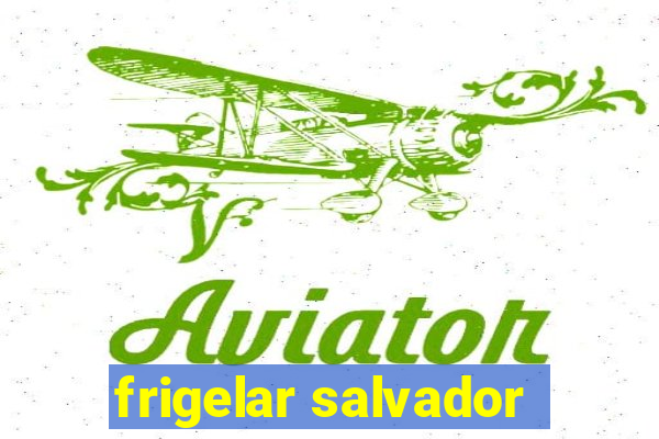 frigelar salvador