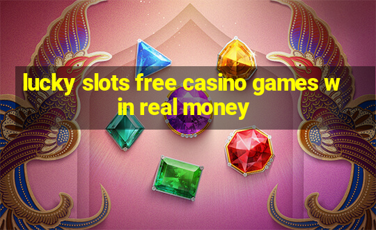 lucky slots free casino games win real money