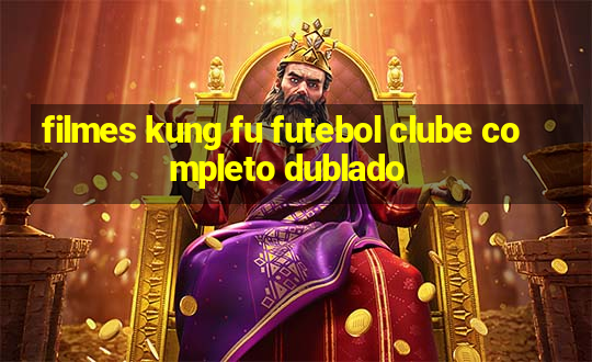 filmes kung fu futebol clube completo dublado