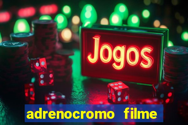 adrenocromo filme onde assistir