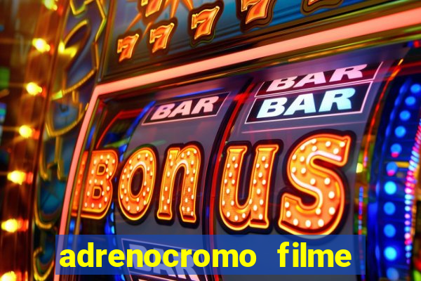 adrenocromo filme onde assistir