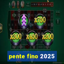 pente fino 2025