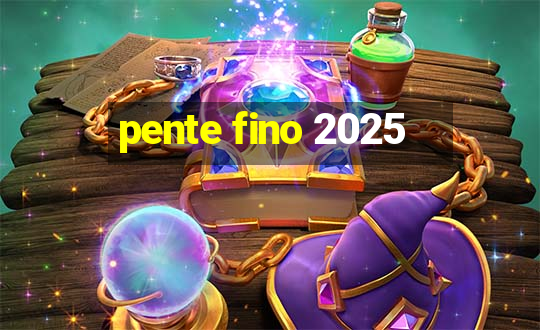 pente fino 2025