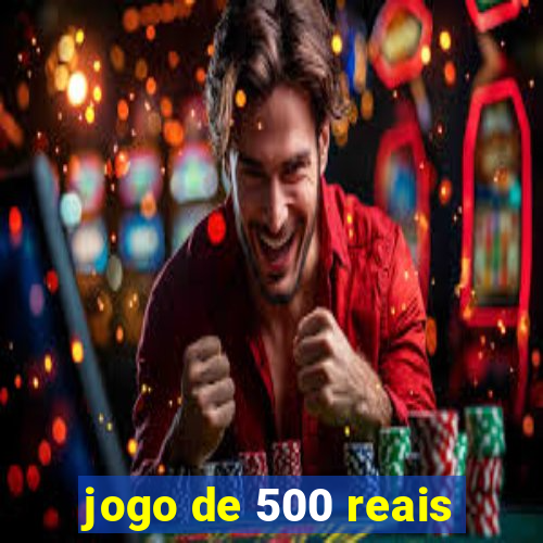 jogo de 500 reais