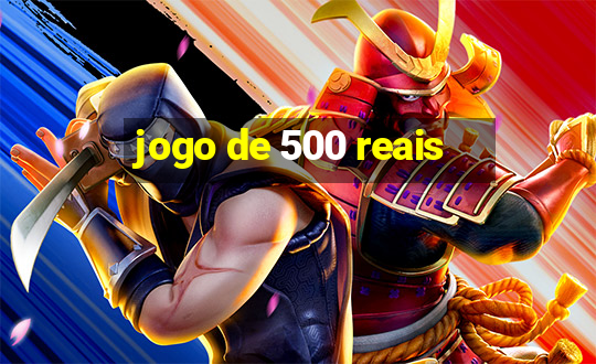 jogo de 500 reais