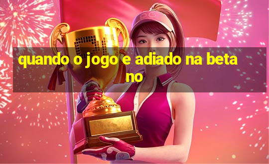 quando o jogo e adiado na betano