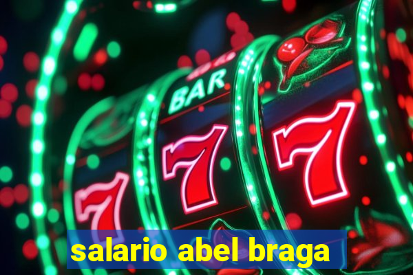 salario abel braga