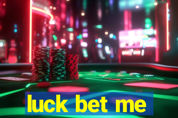 luck bet me