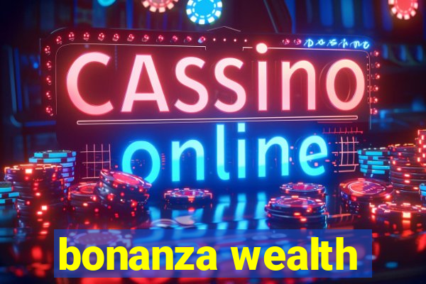 bonanza wealth