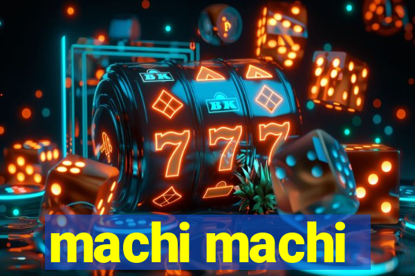 machi machi