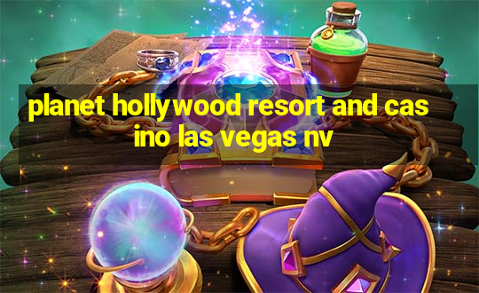 planet hollywood resort and casino las vegas nv