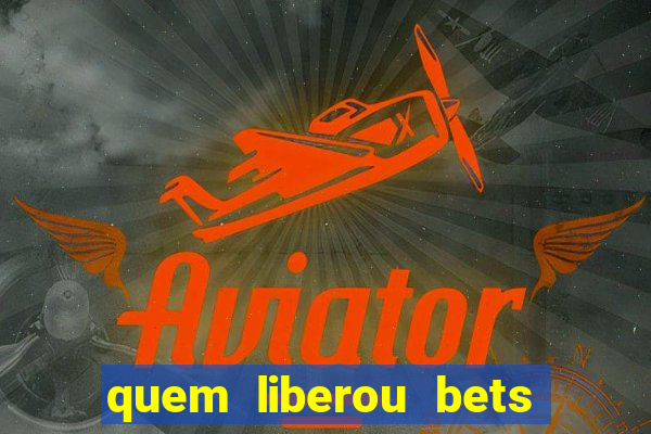 quem liberou bets no brasil