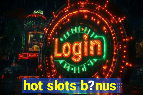 hot slots b?nus