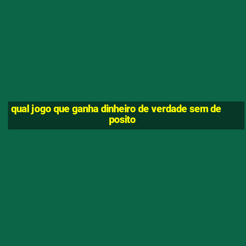 qual jogo que ganha dinheiro de verdade sem deposito