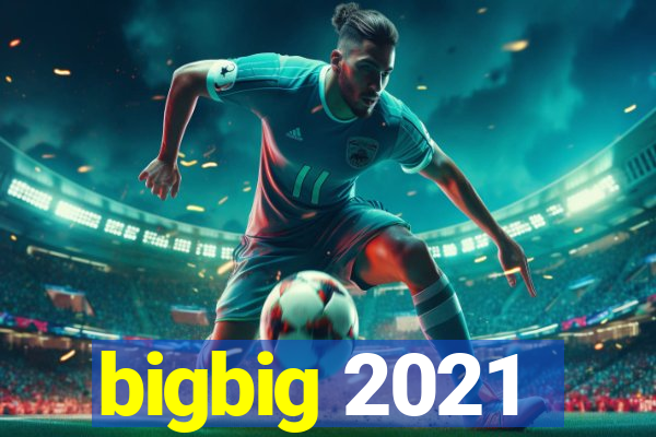 bigbig 2021