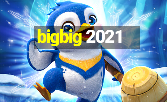 bigbig 2021