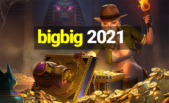 bigbig 2021