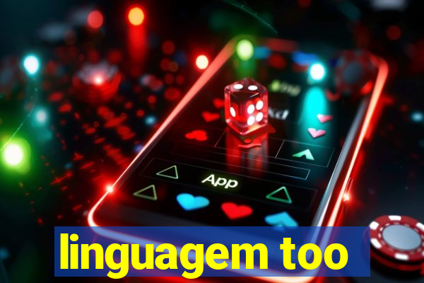 linguagem too