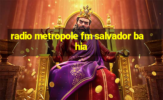 radio metropole fm salvador bahia