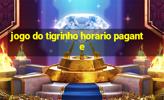 jogo do tigrinho horario pagante