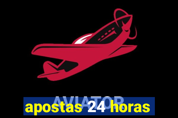 apostas 24 horas