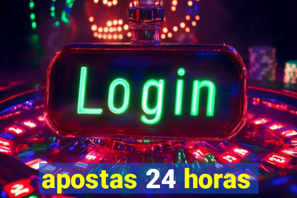 apostas 24 horas