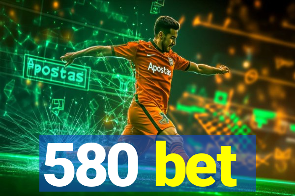 580 bet