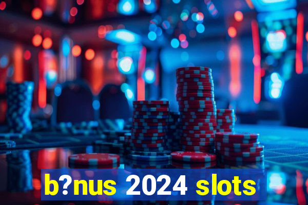 b?nus 2024 slots