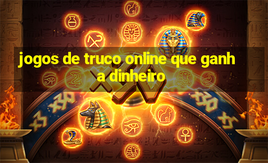 jogos de truco online que ganha dinheiro