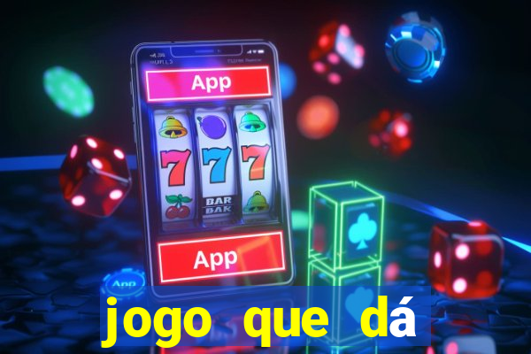 jogo que dá dinheiro na hora