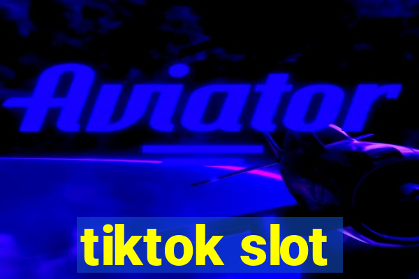 tiktok slot