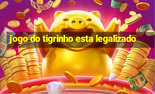 jogo do tigrinho esta legalizado