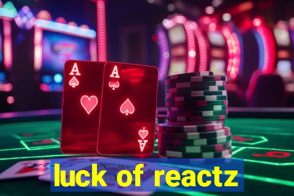 luck of reactz