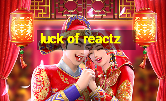 luck of reactz