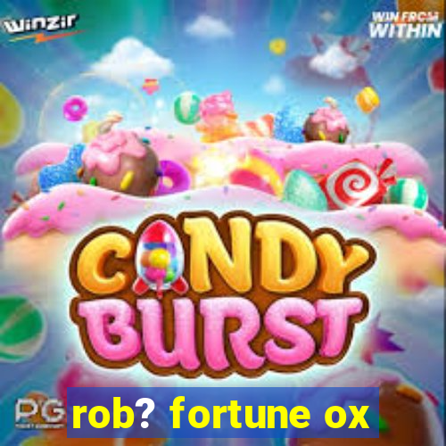 rob? fortune ox