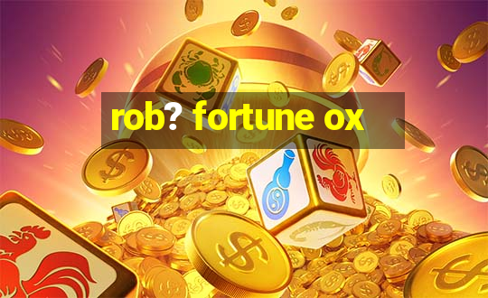 rob? fortune ox