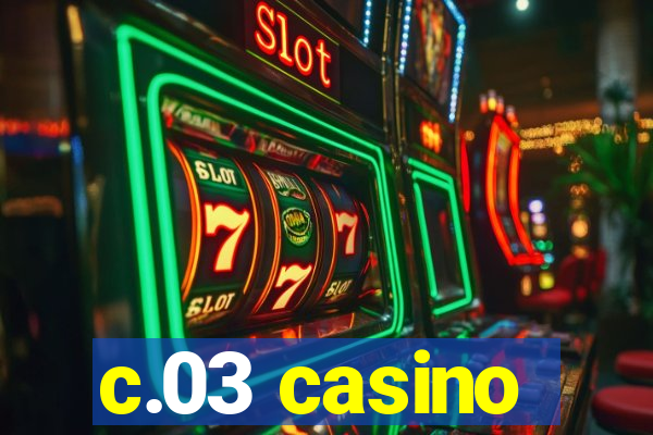 c.03 casino