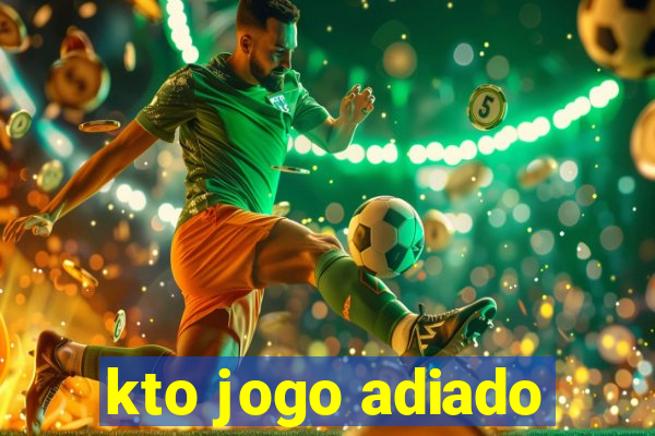 kto jogo adiado