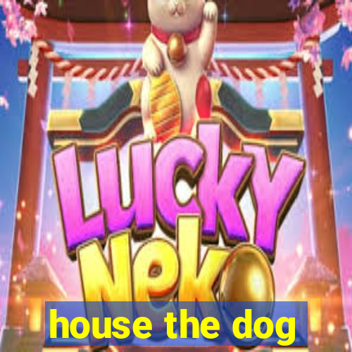 house the dog