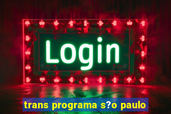 trans programa s?o paulo